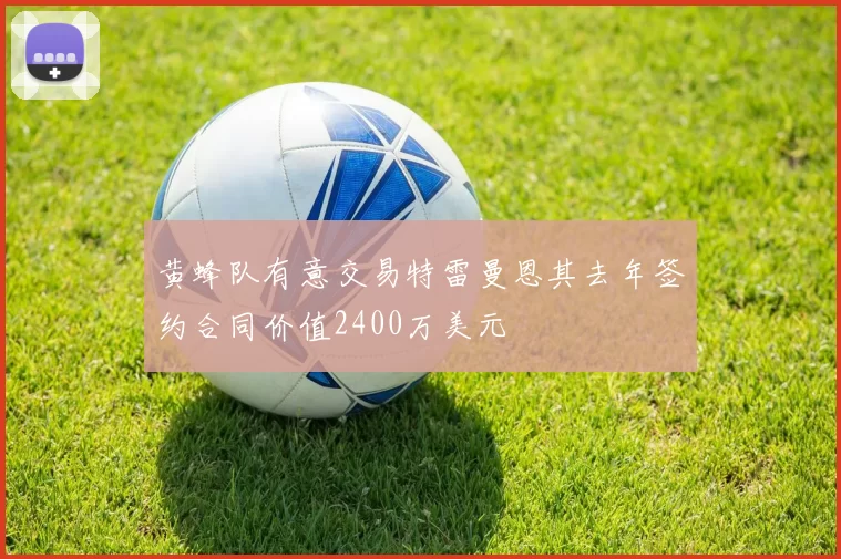 黄蜂队有意交易特雷曼恩其去年签约合同价值2400万美元
