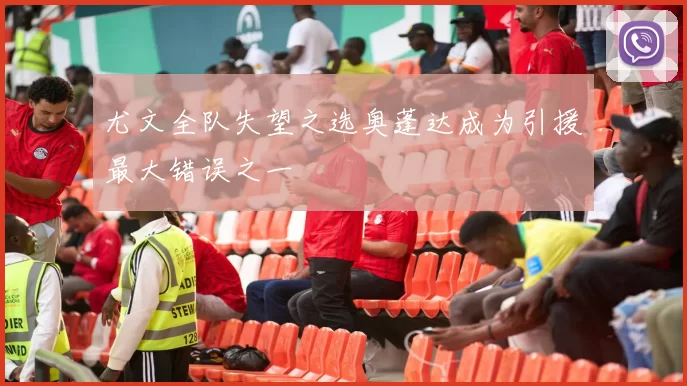 尤文全队失望之选奥蓬达成为引援最大错误之一